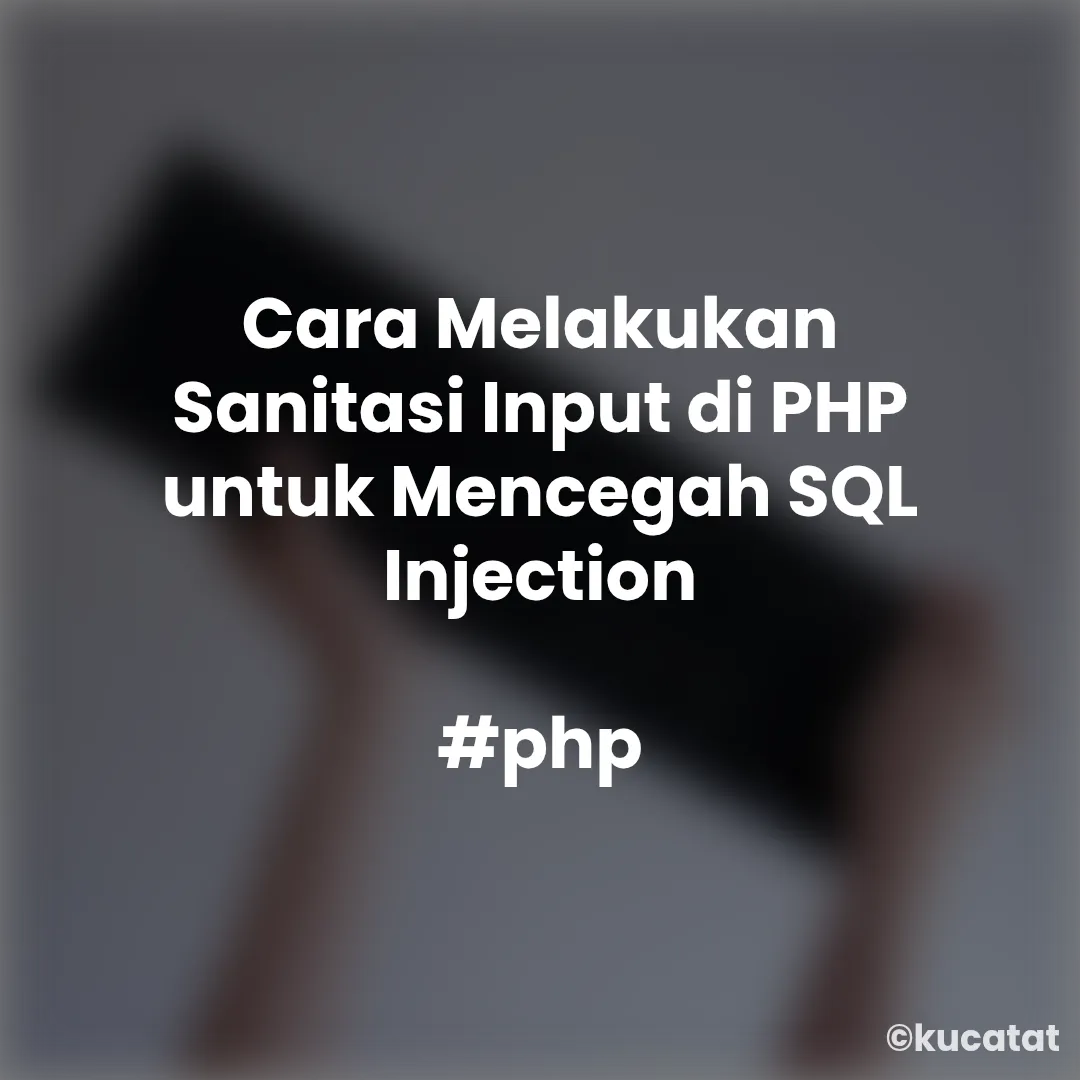 Cara Melakukan Sanitasi Input di PHP untuk Mencegah SQL Injection