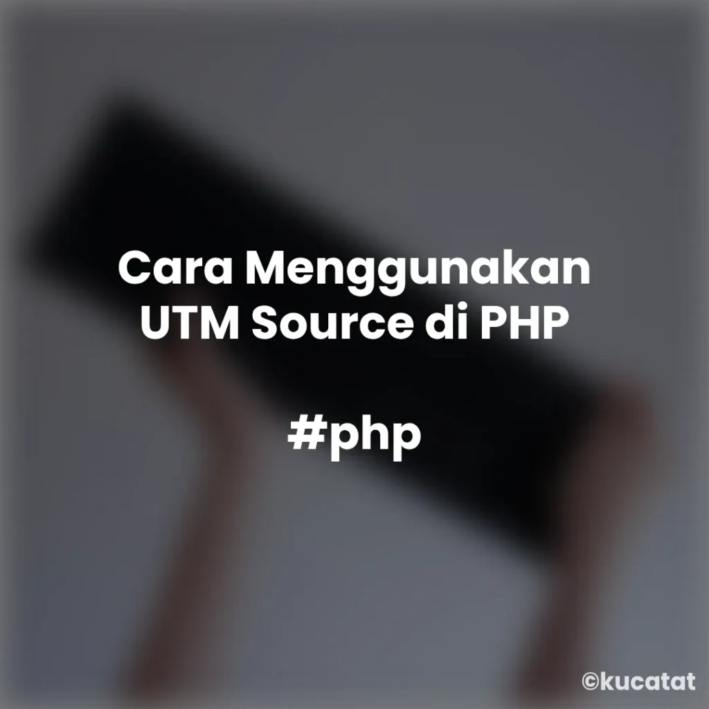 Cara Menggunakan UTM Source di PHP untuk Melacak Traffic Website