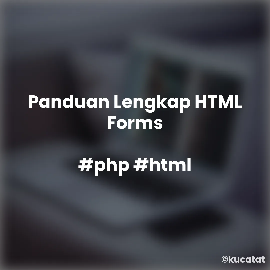 Panduan Lengkap HTML Forms untuk Pemula